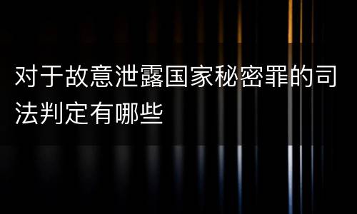 对于故意泄露国家秘密罪的司法判定有哪些