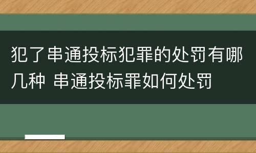 犯了串通投标犯罪的处罚有哪几种 串通投标罪如何处罚