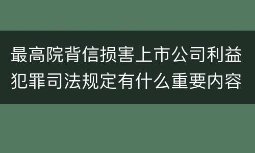 最高院背信损害上市公司利益犯罪司法规定有什么重要内容