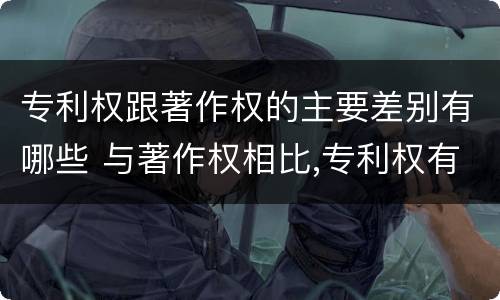 专利权跟著作权的主要差别有哪些 与著作权相比,专利权有哪些特征