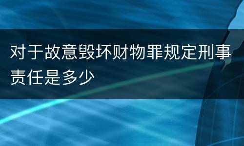 对于故意毁坏财物罪规定刑事责任是多少