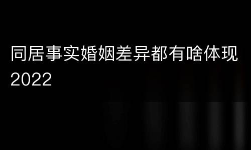 同居事实婚姻差异都有啥体现2022