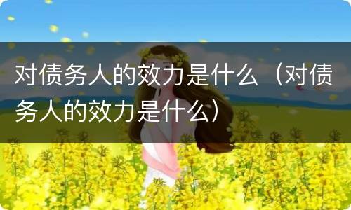 对债务人的效力是什么（对债务人的效力是什么）