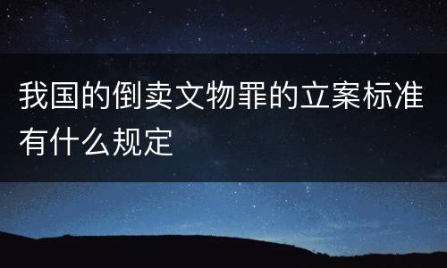 我国的倒卖文物罪的立案标准有什么规定