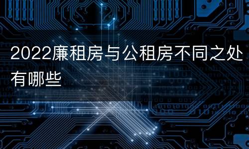 2022廉租房与公租房不同之处有哪些