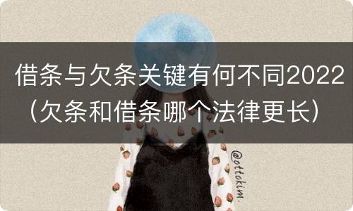 借条与欠条关键有何不同2022（欠条和借条哪个法律更长）