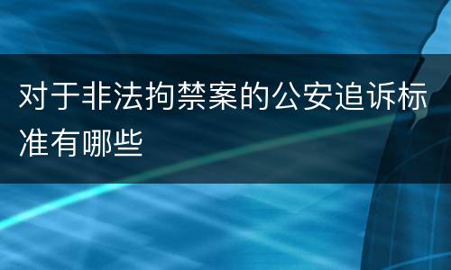 对于非法拘禁案的公安追诉标准有哪些