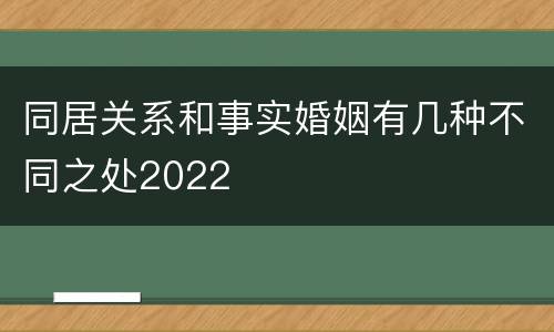 同居关系和事实婚姻有几种不同之处2022