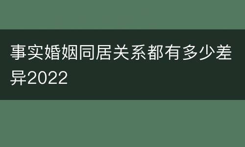 事实婚姻同居关系都有多少差异2022