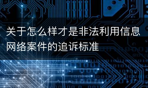 关于怎么样才是非法利用信息网络案件的追诉标准