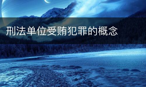 刑法单位受贿犯罪的概念