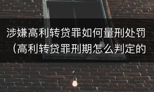涉嫌高利转贷罪如何量刑处罚（高利转贷罪刑期怎么判定的）