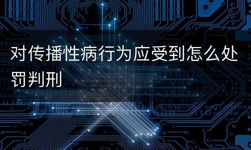 对传播性病行为应受到怎么处罚判刑