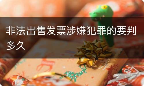非法出售发票涉嫌犯罪的要判多久