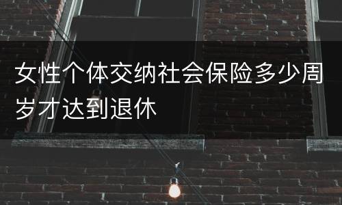 女性个体交纳社会保险多少周岁才达到退休