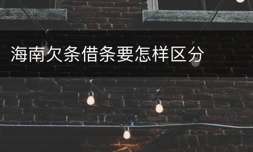 海南欠条借条要怎样区分