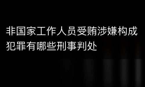 非国家工作人员受贿涉嫌构成犯罪有哪些刑事判处