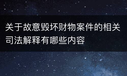 关于故意毁坏财物案件的相关司法解释有哪些内容
