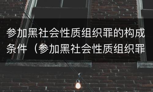 参加黑社会性质组织罪的构成条件（参加黑社会性质组织罪的认定）