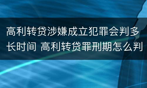 高利转贷涉嫌成立犯罪会判多长时间 高利转贷罪刑期怎么判定的