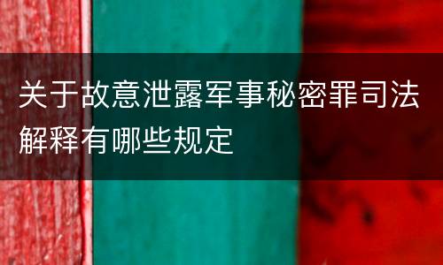 关于故意泄露军事秘密罪司法解释有哪些规定