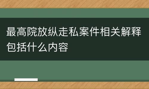 最高院放纵走私案件相关解释包括什么内容