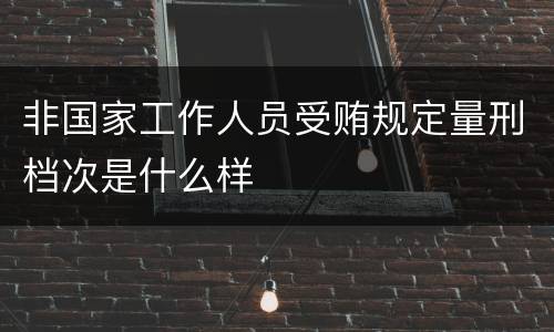非国家工作人员受贿规定量刑档次是什么样