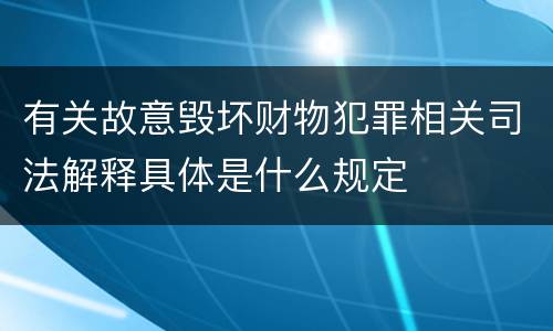 有关故意毁坏财物犯罪相关司法解释具体是什么规定