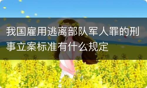 我国雇用逃离部队军人罪的刑事立案标准有什么规定