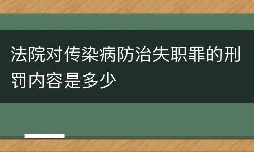 法院对传染病防治失职罪的刑罚内容是多少