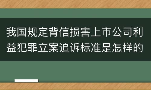 我国规定背信损害上市公司利益犯罪立案追诉标准是怎样的