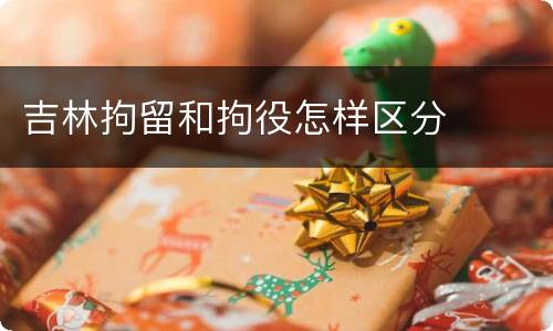 吉林拘留和拘役怎样区分