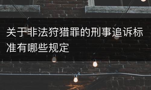关于非法狩猎罪的刑事追诉标准有哪些规定