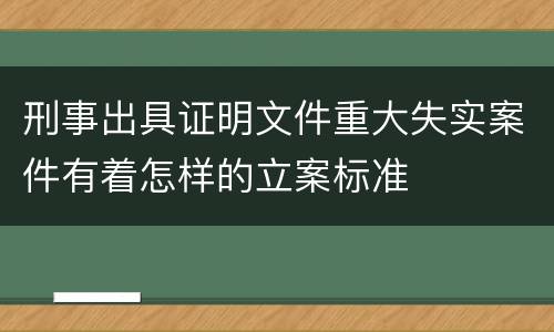 刑事出具证明文件重大失实案件有着怎样的立案标准