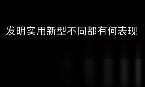 发明实用新型不同都有何表现
