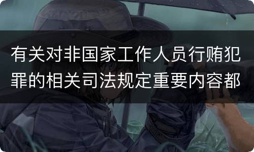 有关对非国家工作人员行贿犯罪的相关司法规定重要内容都有哪些