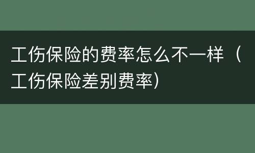 工伤保险的费率怎么不一样（工伤保险差别费率）