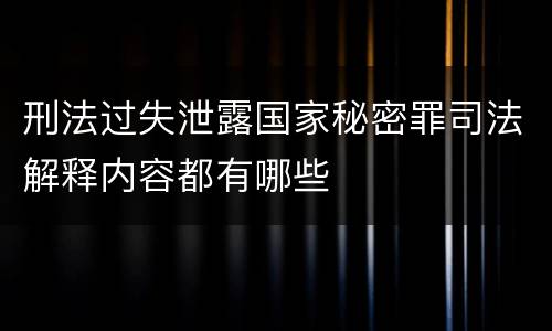 刑法过失泄露国家秘密罪司法解释内容都有哪些