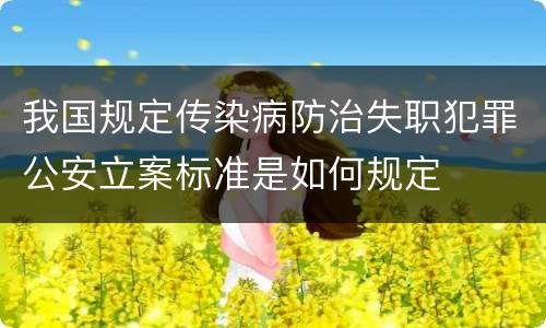 我国规定传染病防治失职犯罪公安立案标准是如何规定