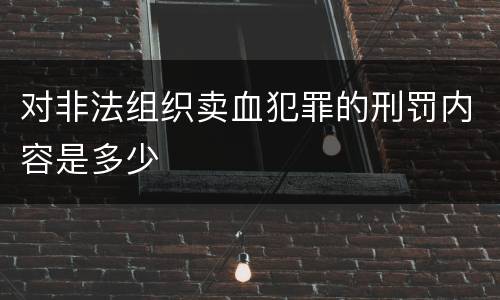 对非法组织卖血犯罪的刑罚内容是多少