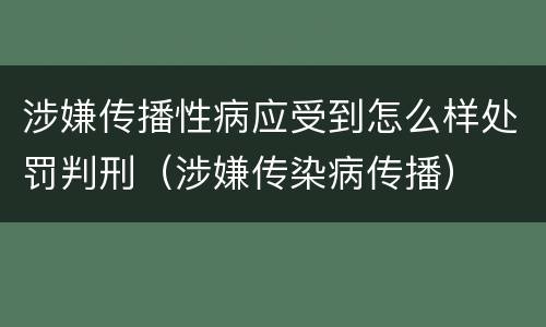 涉嫌传播性病应受到怎么样处罚判刑（涉嫌传染病传播）