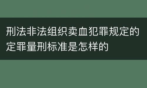 刑法非法组织卖血犯罪规定的定罪量刑标准是怎样的