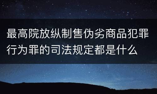 最高院放纵制售伪劣商品犯罪行为罪的司法规定都是什么