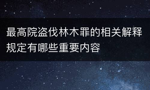 最高院盗伐林木罪的相关解释规定有哪些重要内容