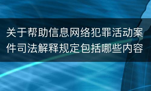 关于帮助信息网络犯罪活动案件司法解释规定包括哪些内容