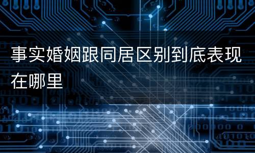 事实婚姻跟同居区别到底表现在哪里