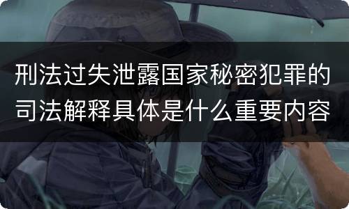 刑法过失泄露国家秘密犯罪的司法解释具体是什么重要内容