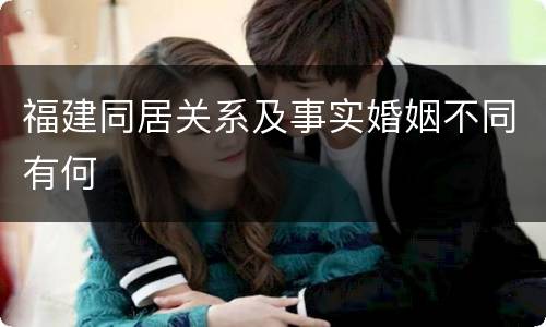 福建同居关系及事实婚姻不同有何
