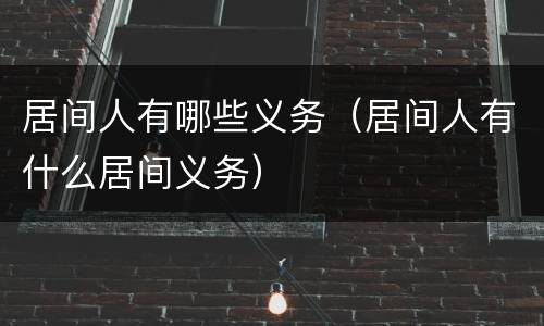 居间人有哪些义务（居间人有什么居间义务）