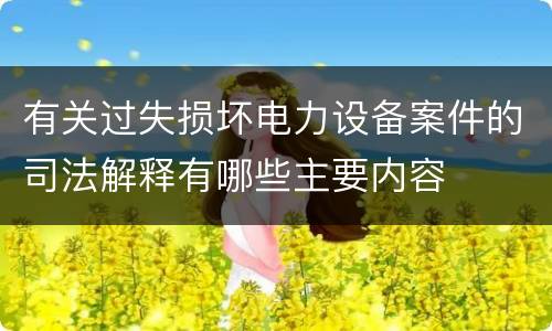 有关过失损坏电力设备案件的司法解释有哪些主要内容